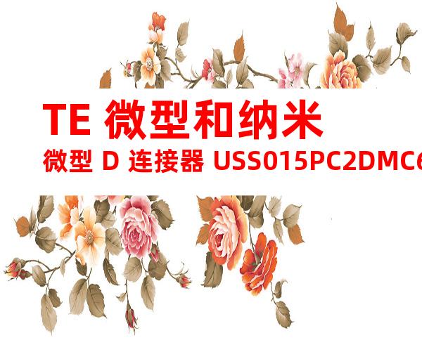 TE 微型和纳米微型 D 连接器 USS015PC2DMC60T产品图纸